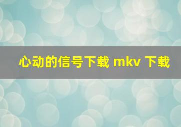 心动的信号下载 mkv 下载